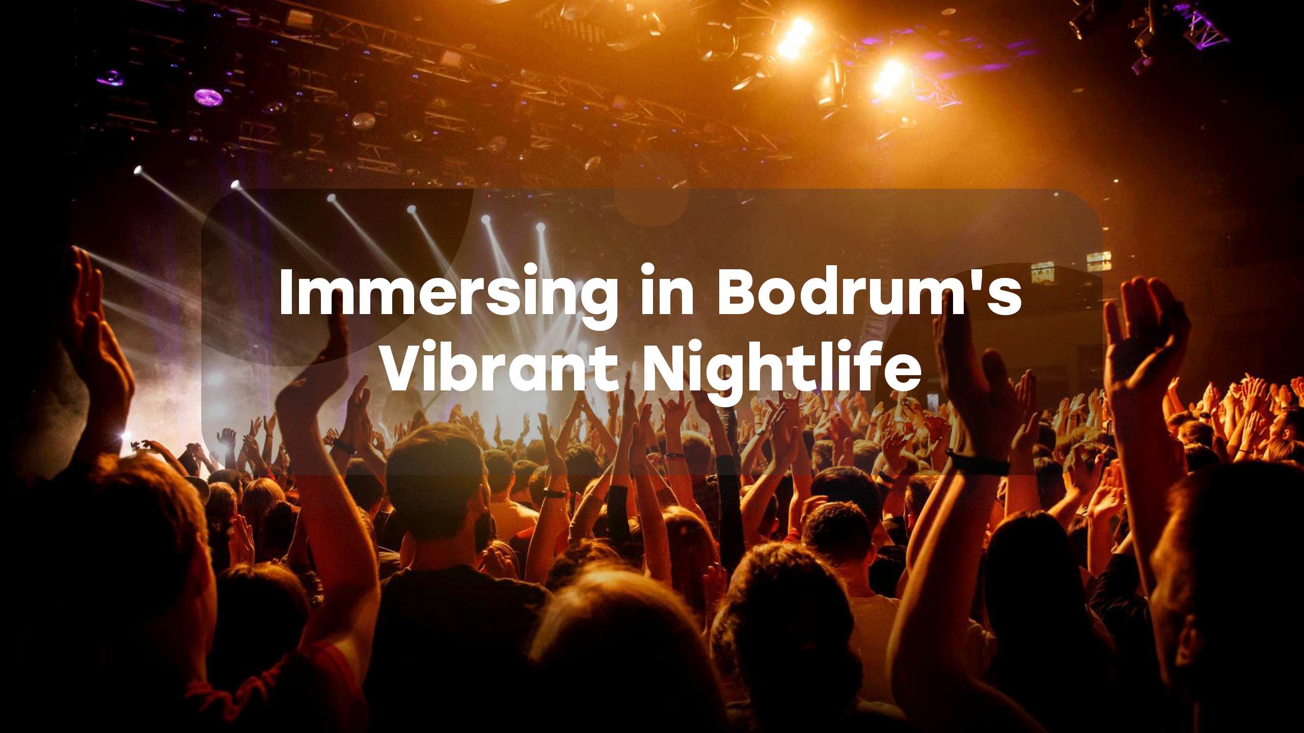 Bodrum Nightlife: Where the Fun Never Ends Everytours