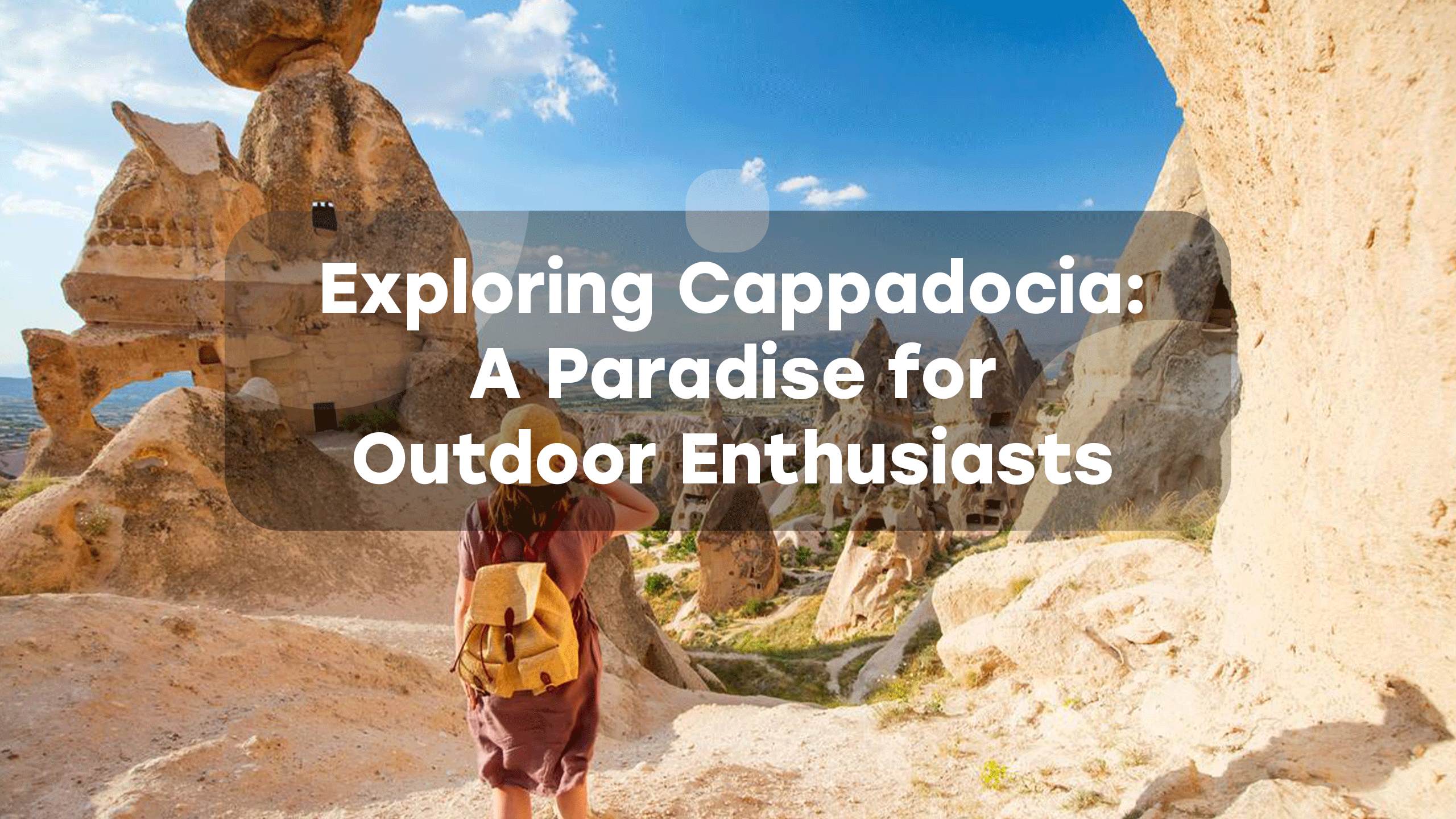 Exploring Cappadocia: A Paradise for Outdoor Enthusiasts Everytours Travel Antalya