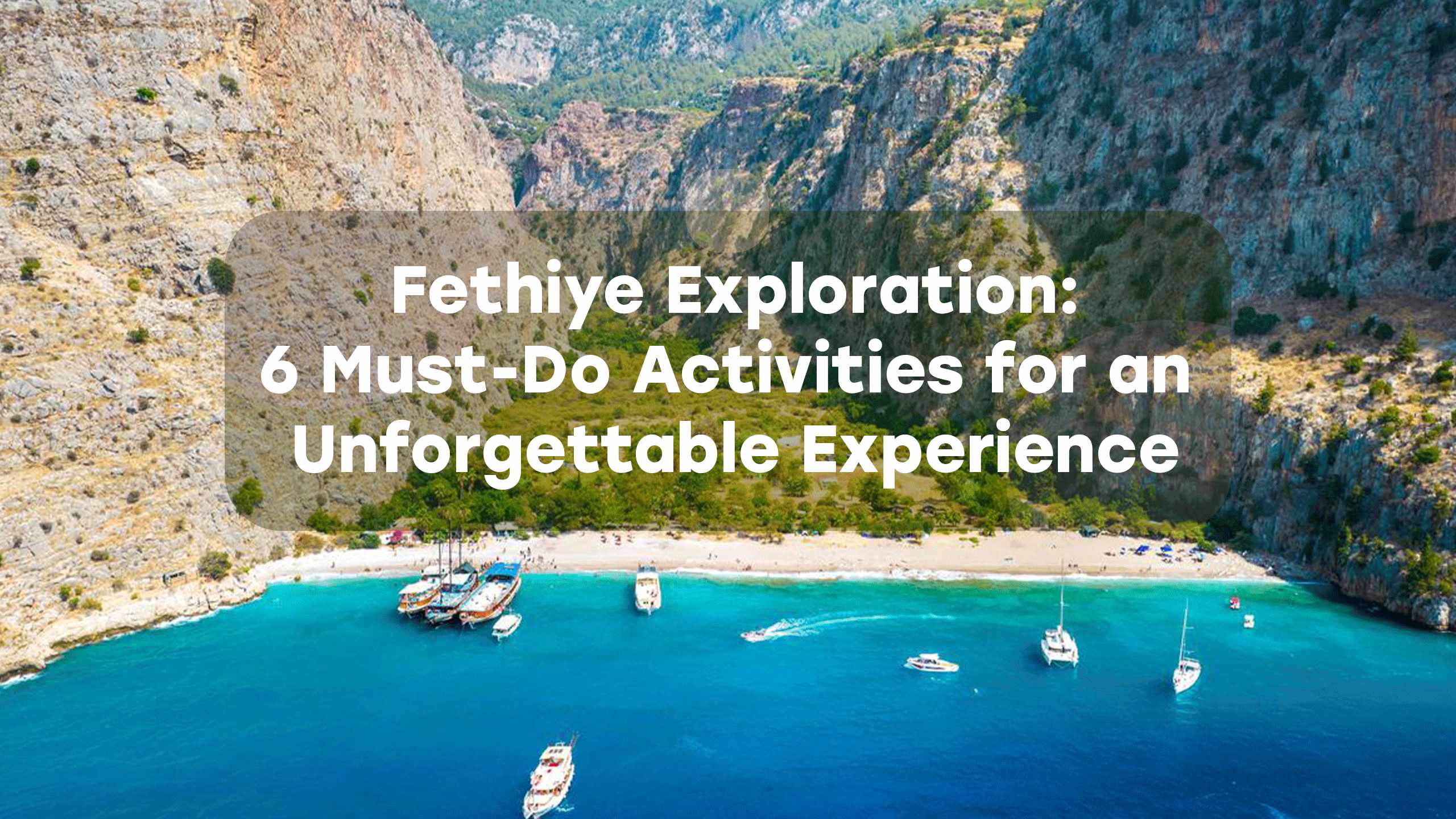 Fethiye Exploration: 6 Must-Do Activities for an Unforgettable Experience Everytours