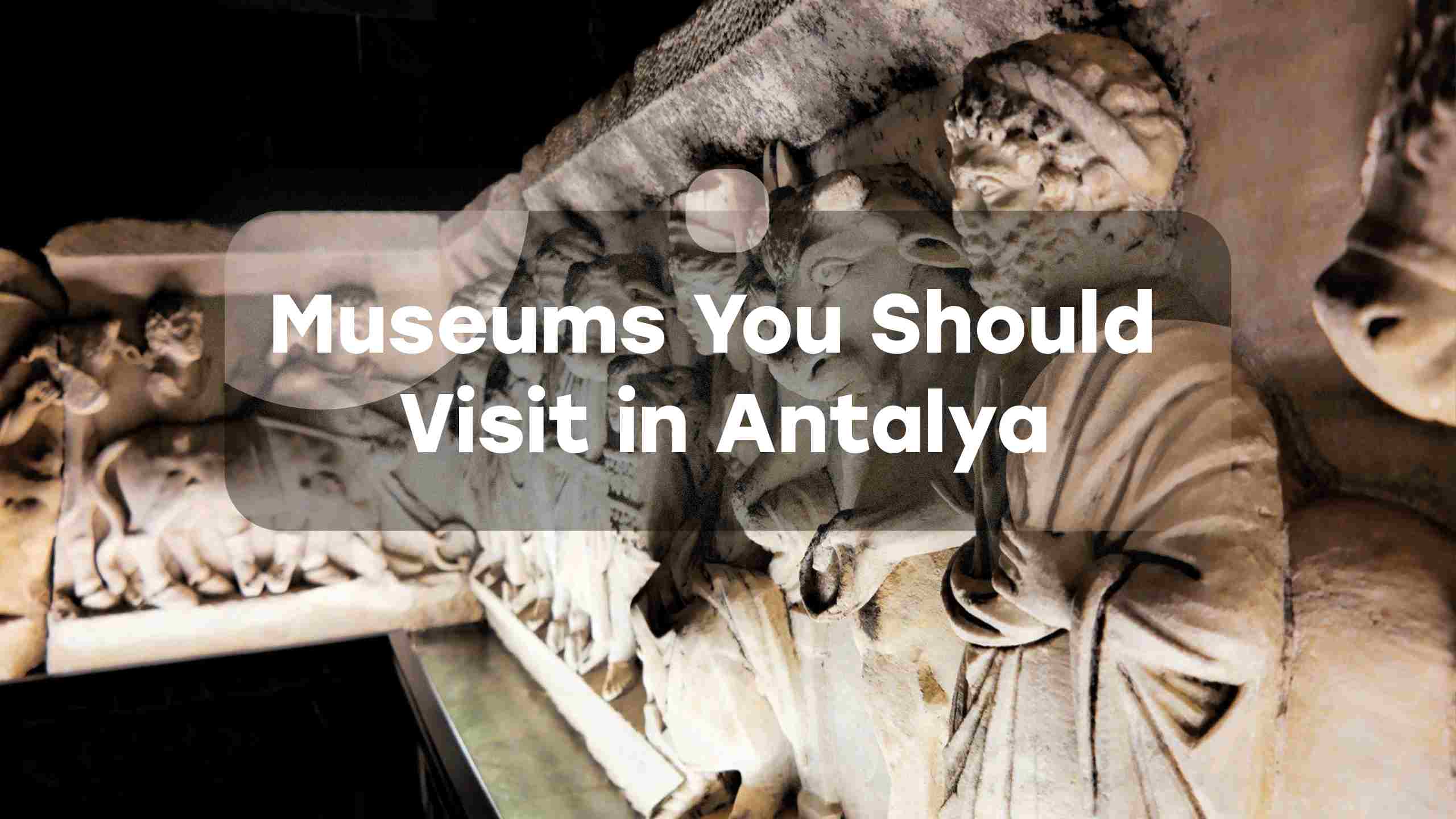 Museums You Should Visit in Antalya Everytours