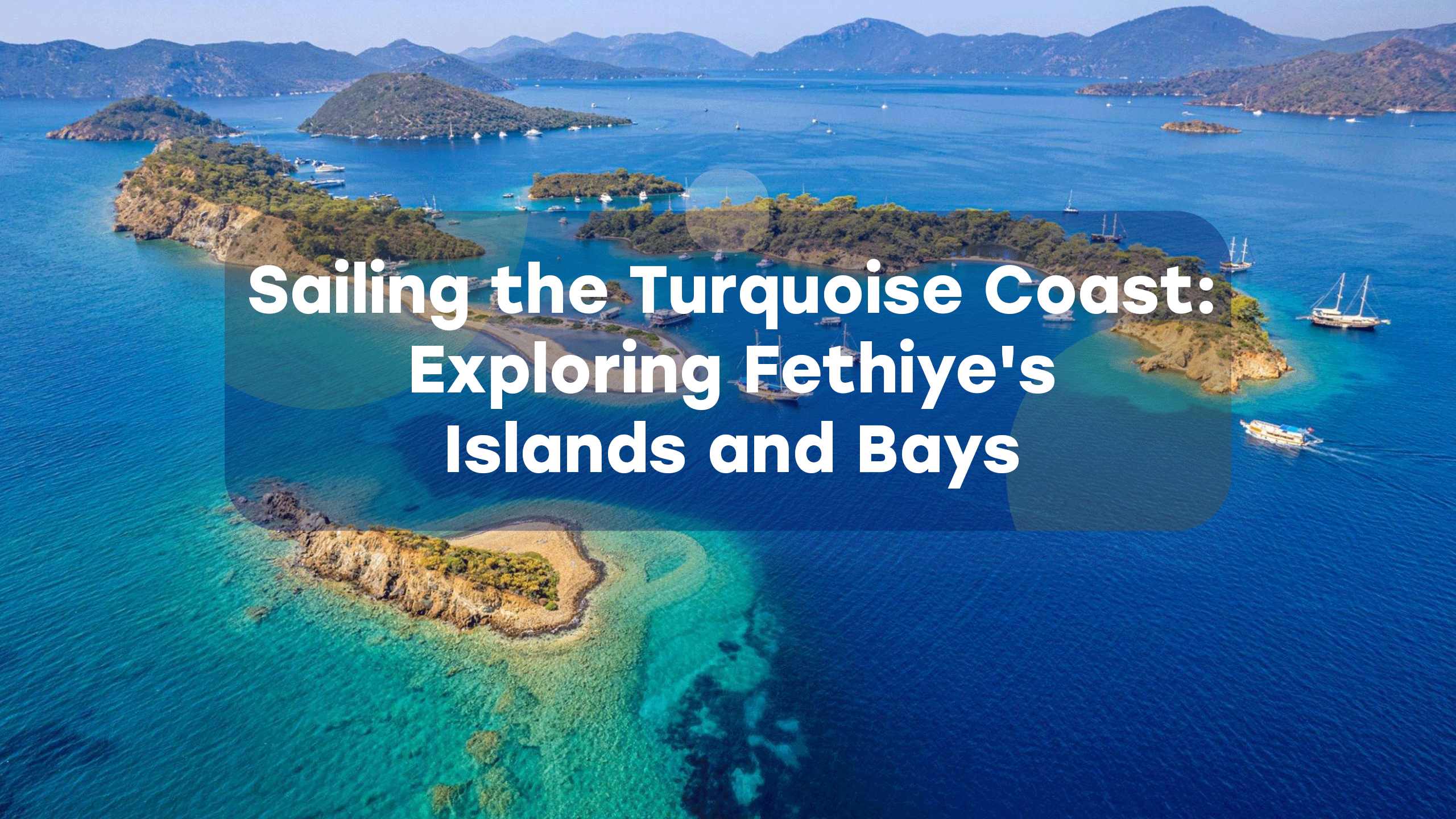 Sailing the Turquoise Coast: Exploring Fethiye's Islands and Bays Everytours Travel Antalya