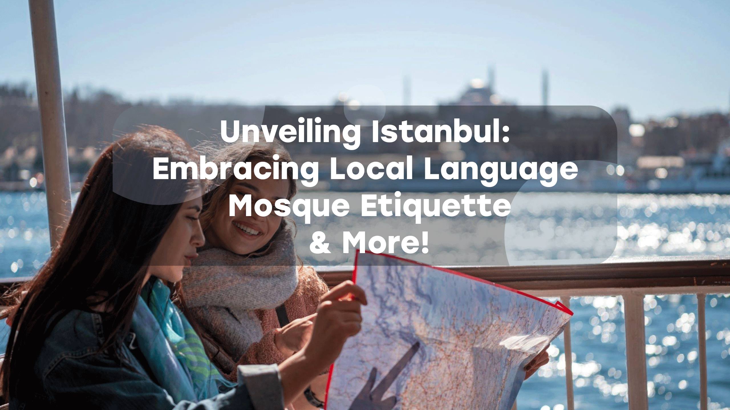 Unveiling Istanbul Embracing Local Language, Mosque Etiquette and More Everytours