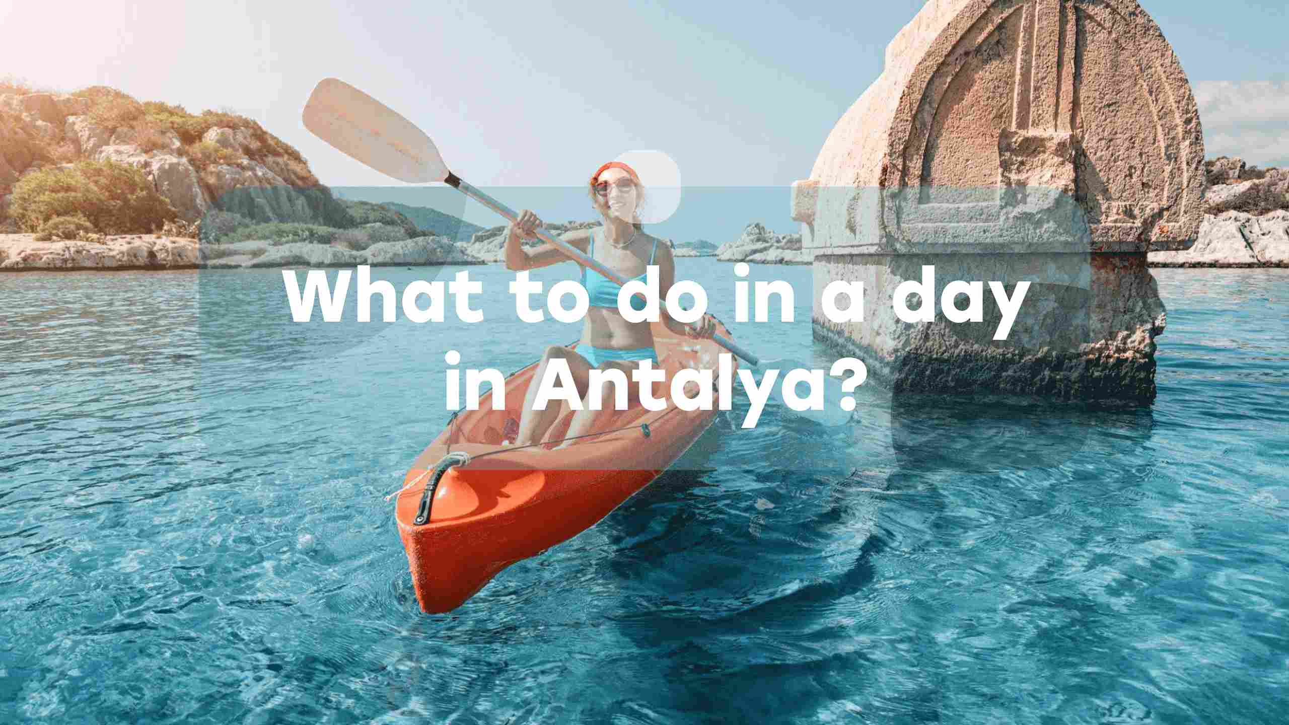 What to do in a day in Antalya? Everytours